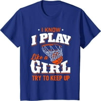 Знај дека играм како девојче кошула-маица со маица со кошарка девојка